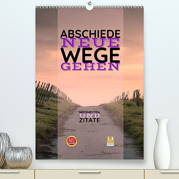 ABSCHIEDE NEUE WEGE GEHEN  Weisheiten und Zitate (Premium, hochwertiger DIN A2 Wandkalender 2023, Kunstdruck in Hochglanz), Susan Michel