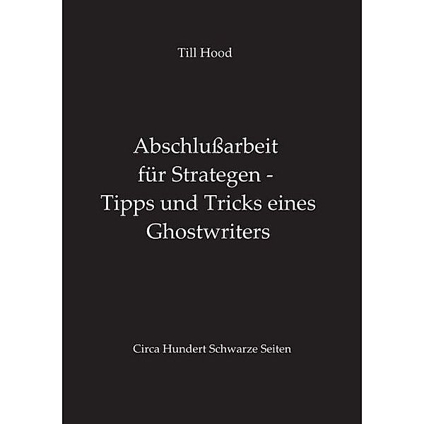 Abschlussarbeit für Strategen - Tipps und Tricks eines Ghostwriters, Till Hood