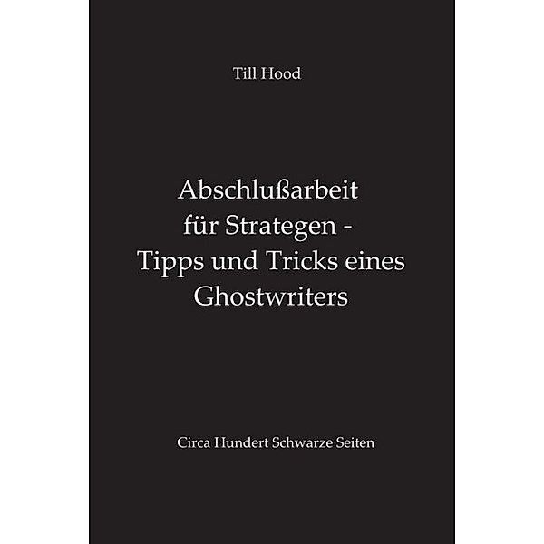 Abschlussarbeit für Strategen - Tipps und Tricks eines Ghostwriters, Till Hood