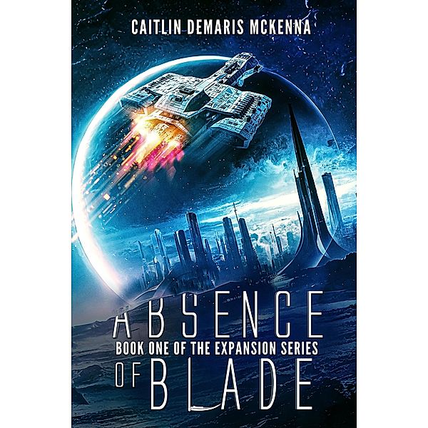 Absence of Blade (The Expansion Series, #1) / The Expansion Series, Caitlin Demaris McKenna