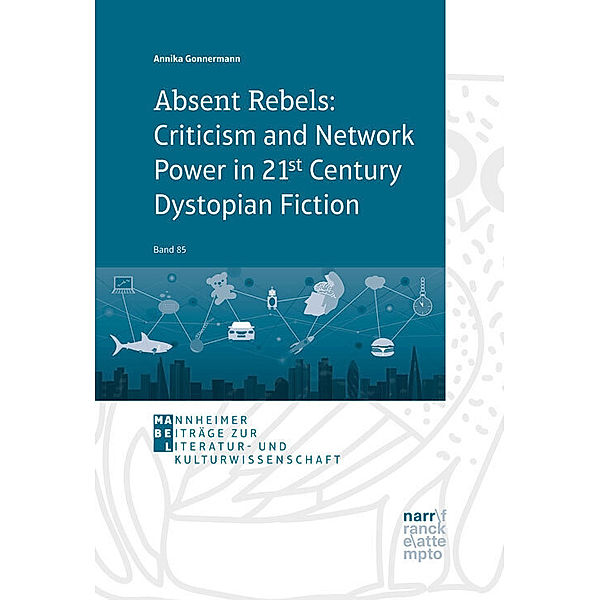 Absent Rebels: Criticism and Network Power in 21st Century Dystopian Fiction, Annika Gonnermann