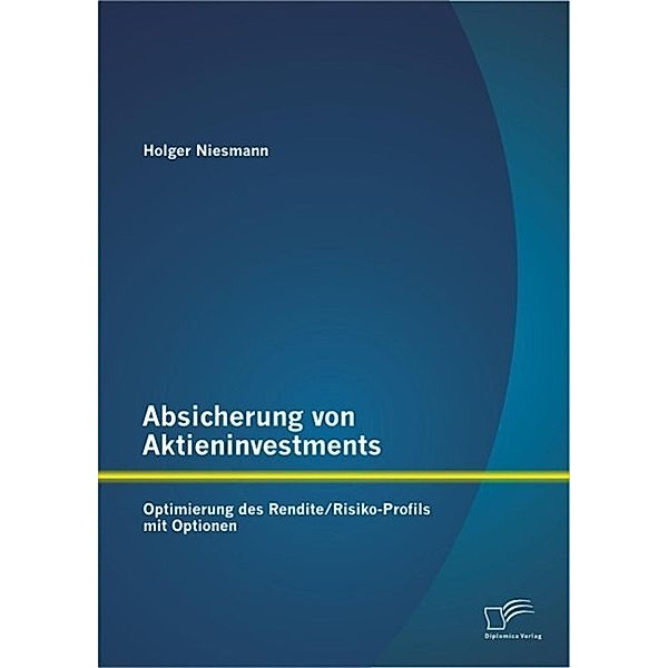 Absicherung von Aktieninvestments: Optimierung des Rendite/Risiko-Profils mit Optionen, Holger Niesmann