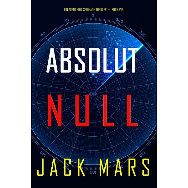 Absolut Null (Ein Agent Null Spionage-Thriller-Buch #12) / Ein Agent Null Spionage-Thriller Bd.12, Jack Mars