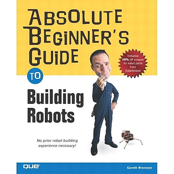 Absolute Beginner's Guide to Building Robots, Branwyn Gareth