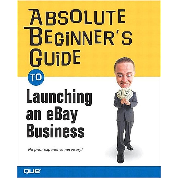 Absolute Beginner's Guide to Launching an eBay Business, Michael R. Miller