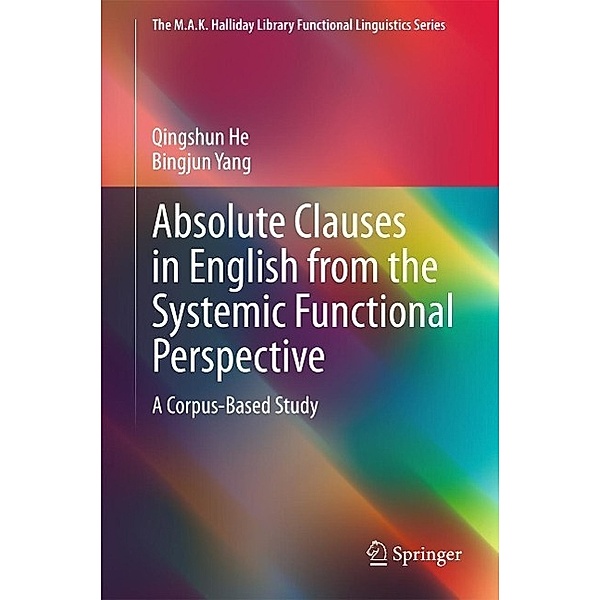 Absolute Clauses in English from the Systemic Functional Perspective / The M.A.K. Halliday Library Functional Linguistics Series, Qingshun He, Bingjun Yang