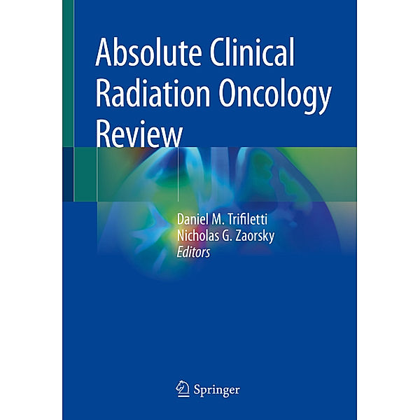 Absolute Clinical Radiation Oncology Review, Daniel M Trifiletti, Nicholas G. Zaorsky