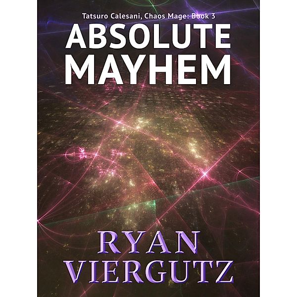 Absolute Mayhem (Tatsuro Calesani, Chaos Mage, #3) / Tatsuro Calesani, Chaos Mage, Ryan Viergutz