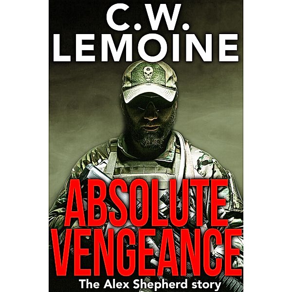 Absolute Vengeance (Alex Shepherd, #1) / Alex Shepherd, C. W. Lemoine