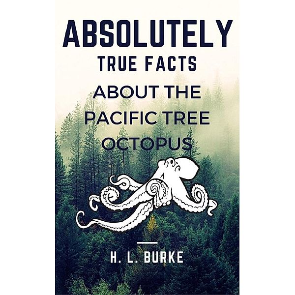 Absolutely True Facts About the Pacific Tree Octopus, H. L. Burke