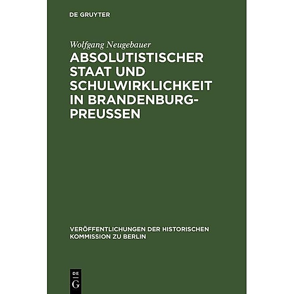 Absolutistischer Staat und Schulwirklichkeit in Brandenburg-Preussen / Veröffentlichungen der Historischen Kommission zu Berlin Bd.62, Wolfgang Neugebauer