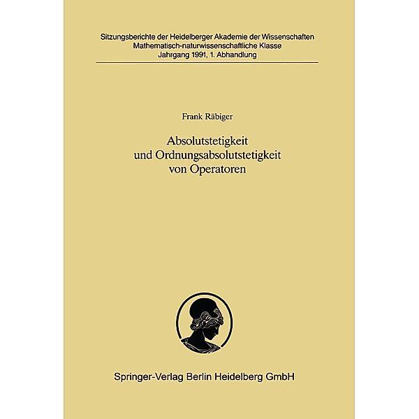 Absolutstetigkeit und Ordnungsabsolutstetigkeit von Operatoren / Sitzungsberichte der Heidelberger Akademie der Wissenschaften Bd.1991 / 1, Frank Räbiger