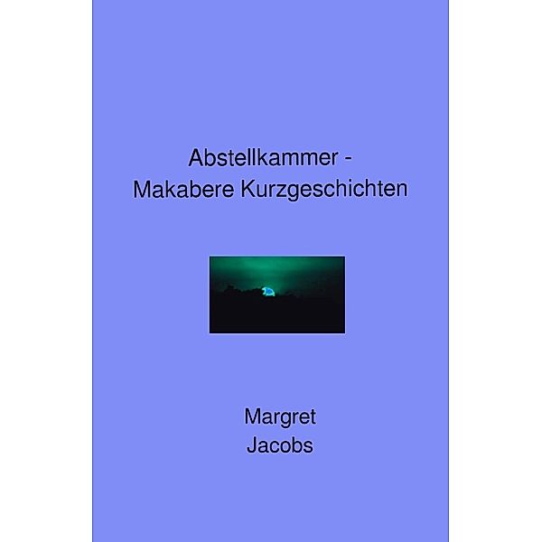 Abstellkammer - Makabere Kurzgeschichten, Margret Jacobs