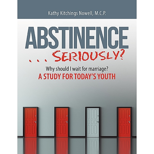 ABSTINENCE . . . Seriously?: Why Should I Wait for Marriage?: A Study for Today's Youth, Kathy Kitchings Nowell M.C.P.