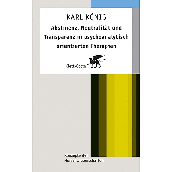 Abstinenz, Neutralität und Transparenz in psychoanalytisch orientierten Therapien (Konzepte der Humanwissenschaften) / Konzepte der Humanwissenschaften, Karl König