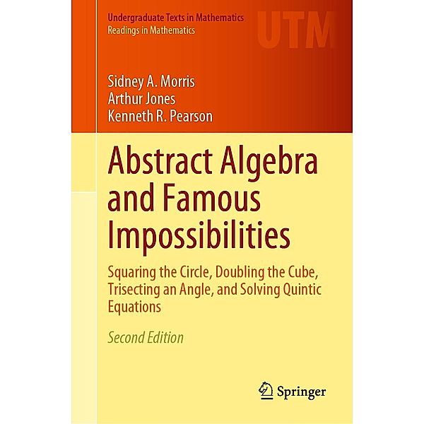 Abstract Algebra and Famous Impossibilities / Undergraduate Texts in Mathematics, Sidney A. Morris, Arthur Jones, Kenneth R. Pearson