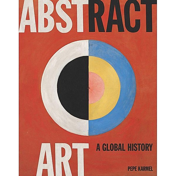 Abstract Art: A Global History, Pepe Karmel
