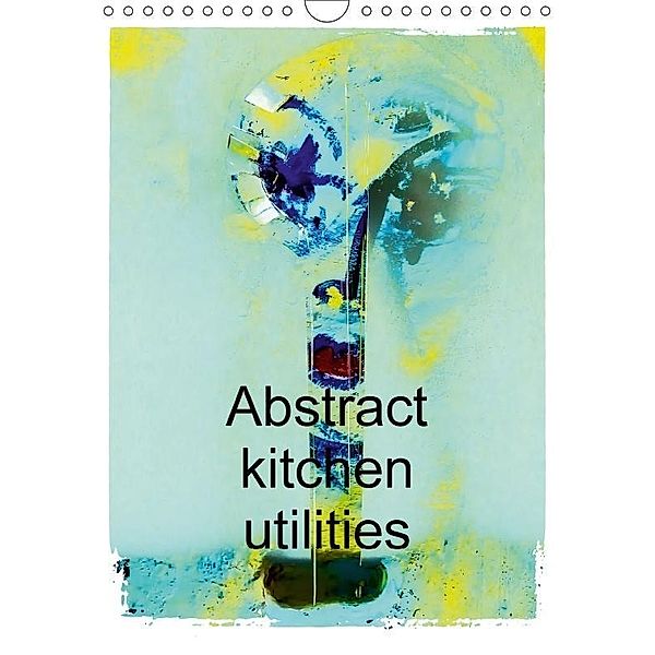 Abstract kitchen utilities / UK-Version / Birthday Calendar (Wall Calendar 2017 DIN A4 Portrait), Gabi Hampe