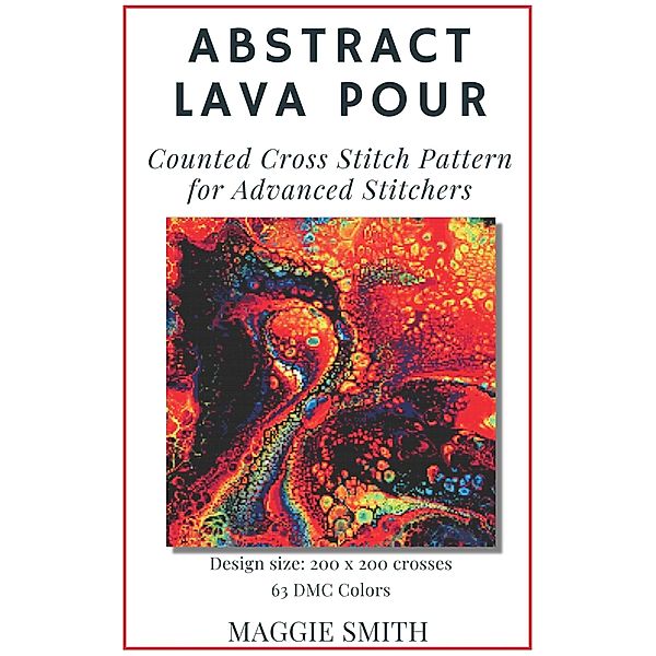 Abstract Lava Pour | Counted Cross Stitch Pattern for Advanced Stitchers (Abstract Cross Stitch) / Abstract Cross Stitch, Maggie Smith