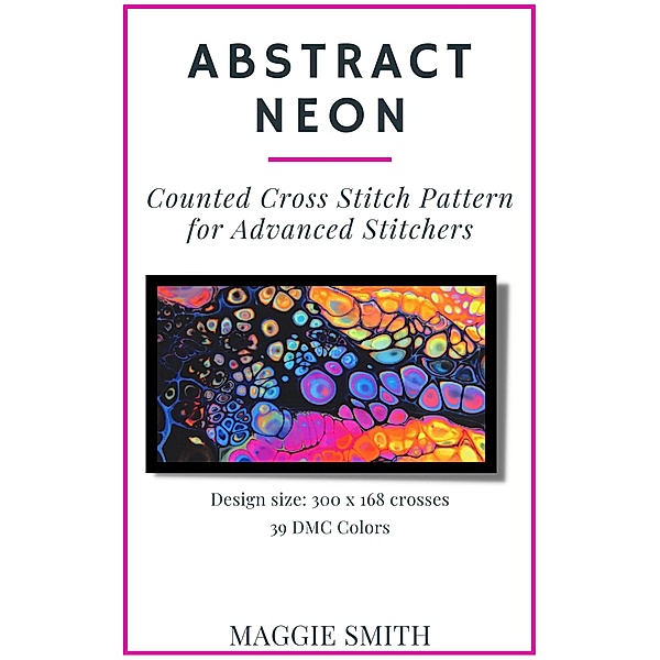 Abstract Neon Counted Cross Stitch Pattern for Advanced Stitchers (Abstract Cross Stitch) / Abstract Cross Stitch, Maggie Smith
