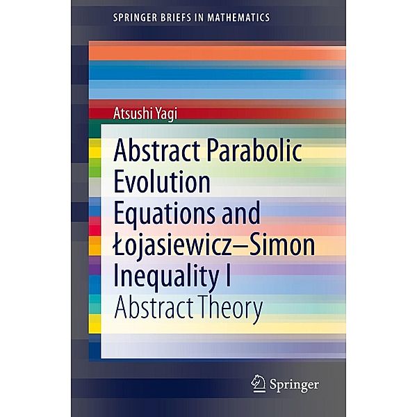 Abstract Parabolic Evolution Equations and Lojasiewicz-Simon Inequality I / SpringerBriefs in Mathematics, Atsushi Yagi