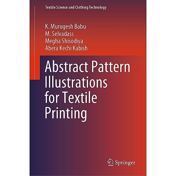 Abstract Pattern Illustrations for Textile Printing / Textile Science and Clothing Technology, K. Murugesh Babu, M. Selvadass, Megha Shisodiya, Abera Kechi Kabish