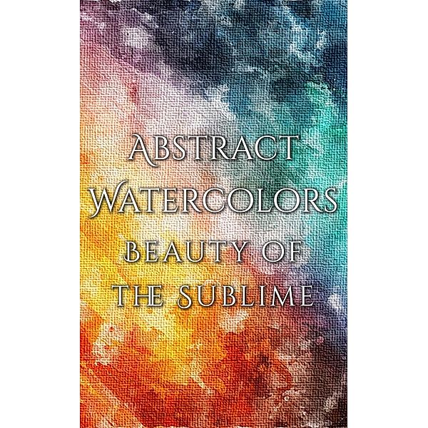 Abstract Watercolors - The Beauty of the Sublime, Daniyal Martina