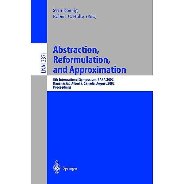 Abstraction, Reformulation, and Approximation / Lecture Notes in Computer Science Bd.2371
