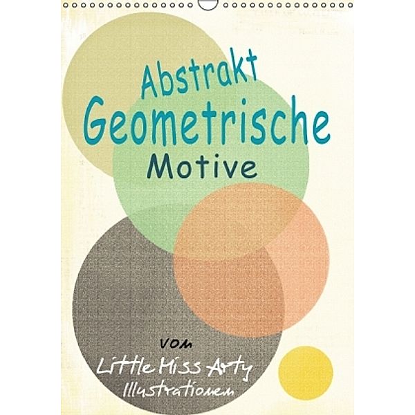 Abstrakt - Geometrische Motive von Little Miss Arty Illustrationen! (Wandkalender 2016 DIN A3 hoch), Juliane Mertens Eckhardt