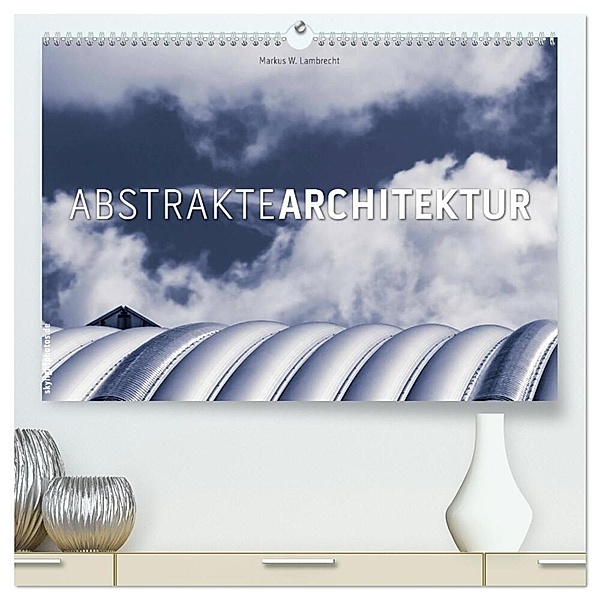 Abstrakte Architektur (hochwertiger Premium Wandkalender 2025 DIN A2 quer), Kunstdruck in Hochglanz, Calvendo, Markus W. Lambrecht