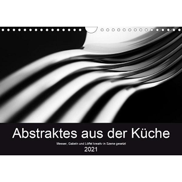 Abstraktes aus der Küche - Messer, Gabeln und Löffel kreativ in Szene gesetzt (Wandkalender 2021 DIN A4 quer), Eduard Oertle