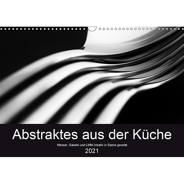Abstraktes aus der Küche - Messer, Gabeln und Löffel kreativ in Szene gesetzt (Wandkalender 2021 DIN A3 quer), Eduard Oertle