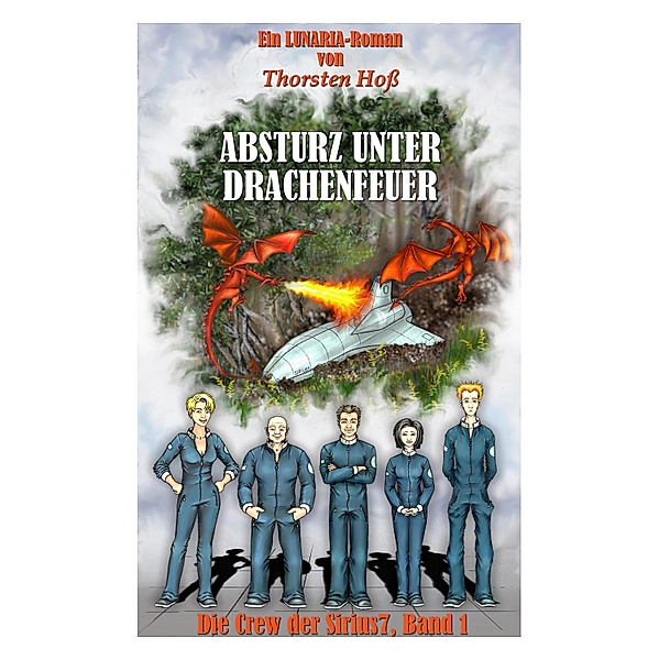 Absturz unter Drachenfeuer / Die Crew der Sirius7 Bd.1, Thorsten Hoß