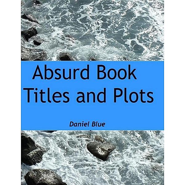 Absurd Book Titles and Plots, Daniel Blue