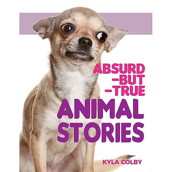 Absurd-but-True Animal Stories, Kyla Colby