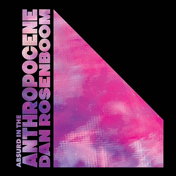 Absurd In The Anthropocene (Vinyl), Dan Rosenboom