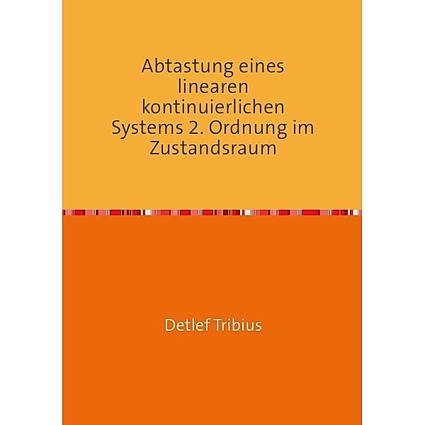 Abtastung eines linearen kontinuierlichen Systems 2. Ordnung im Zustandsraum, Detlef Tribius