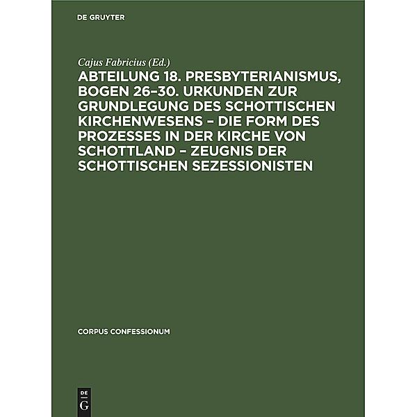 Abteilung 18. Presbyterianismus, Bogen 26-30. Urkunden zur Grundlegung des Schottischen Kirchenwesens - Die Form des Prozesses in der Kirche von Schottland - Zeugnis der Schottischen Sezessionisten