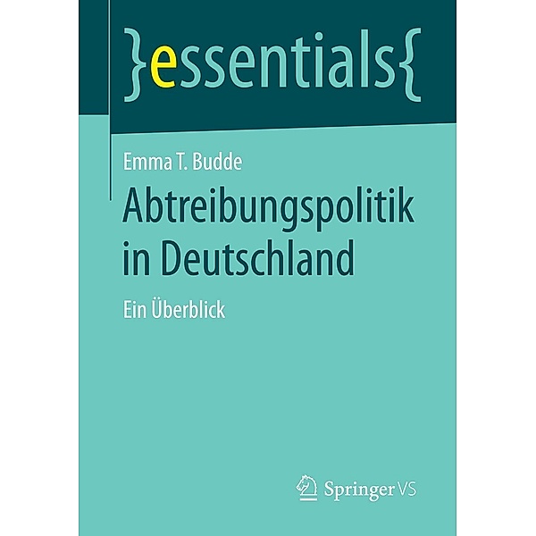 Abtreibungspolitik in Deutschland / essentials, Emma T. Budde