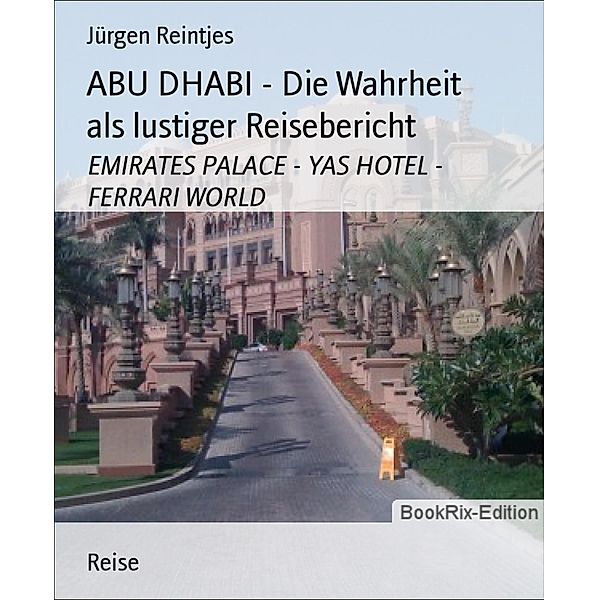ABU DHABI - Die Wahrheit als lustiger Reisebericht, Jürgen Reintjes