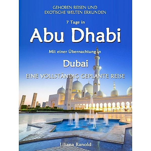 Abu Dhabi Reiseführer 2017: Abu Dhabi mit einer Übernachtung in Dubai - eine vollständig geplante Reise, Liliana Ranold
