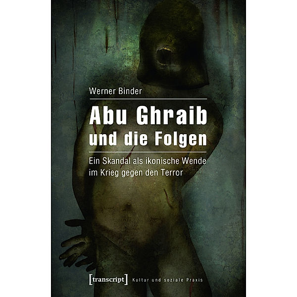 Abu Ghraib und die Folgen / Kultur und soziale Praxis, Werner Binder