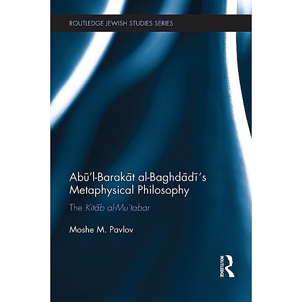 Abu'l-Barakat al-Baghdadi's Metaphysical Philosophy, Moshe Pavlov