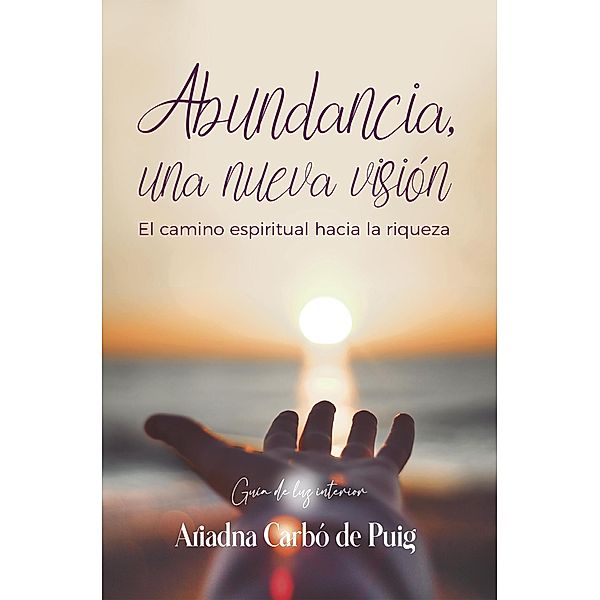 Abundancia, una nueva visión (Todo está en ti, #3) / Todo está en ti, Ariadna Carbó de Puig