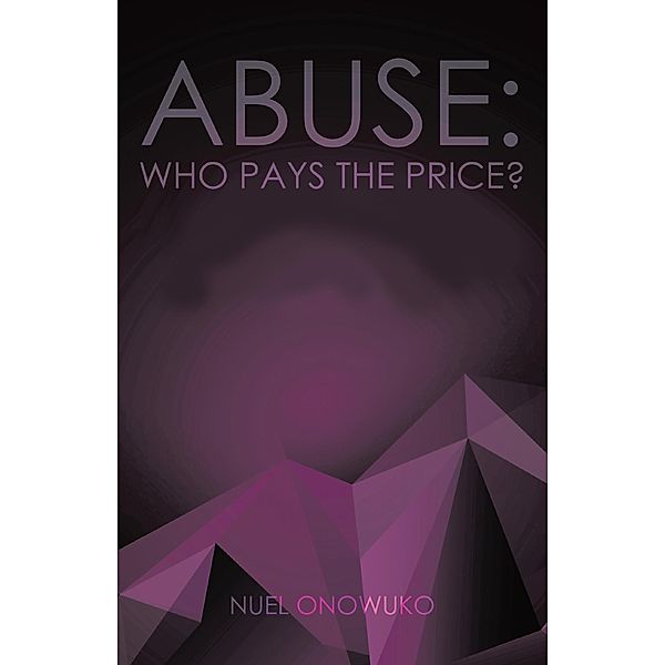 Abuse: Who Pays the Price?, Nuel Onowuko