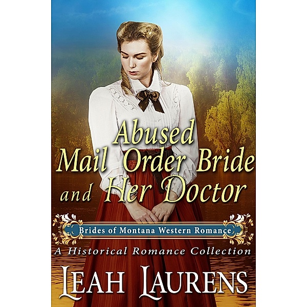 Abused Mail Order Bride and Her Doctor (#8, Brides of Montana Western Romance) (A Historical Romance Book) / Brides of Montana Western Romance, Leah Laurens