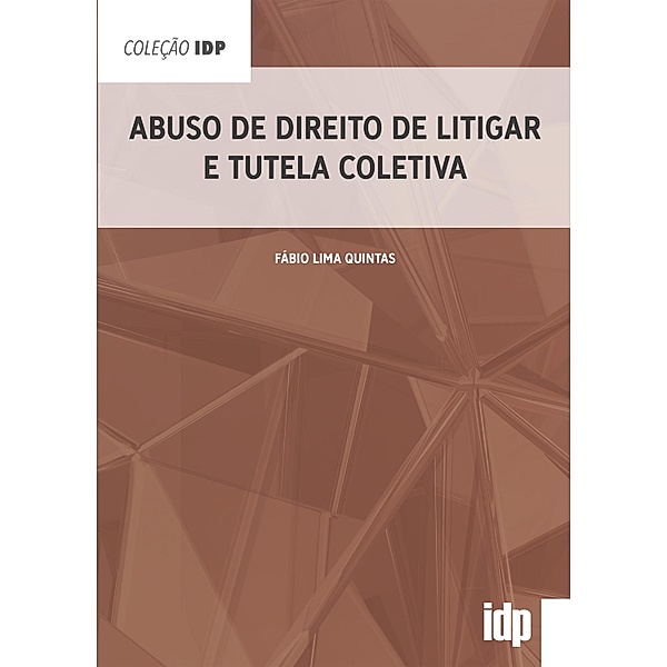 Abuso de Direito de Litigar e Tutela Coletiva / IDP, Fábio Lima Quintas