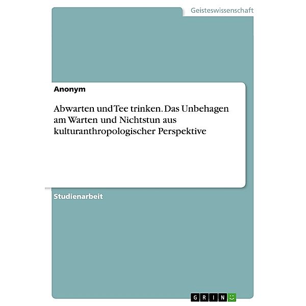 Abwarten und Tee trinken. Das Unbehagen am Warten und Nichtstun aus kulturanthropologischer Perspektive, Anonymous