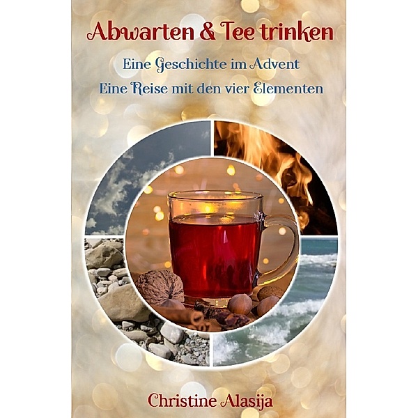 Abwarten und Tee trinken - Eine Geschichte im Advent, Christine Alasija