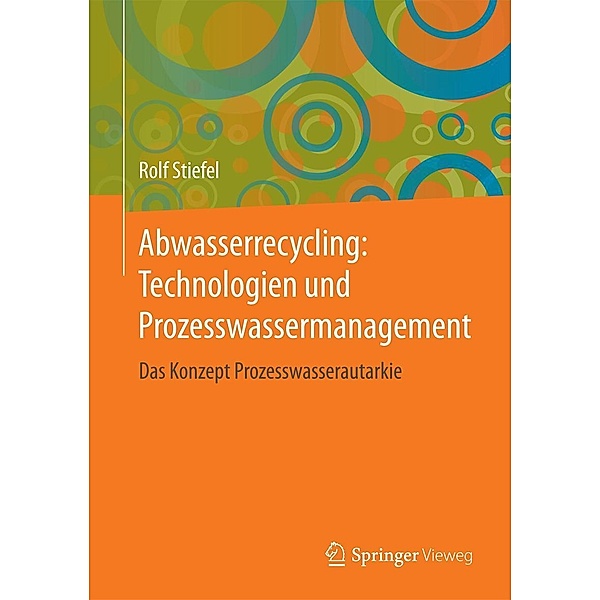 Abwasserrecycling: Technologien und Prozesswassermanagement, Rolf Stiefel